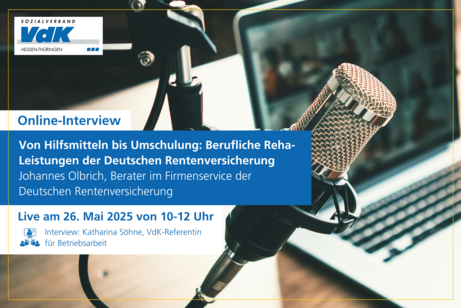 Grafik zur Ankündigung eines Online-Interviews des Sozialverbands VdK Hessen-Thüringen. Titel: „Von Hilfsmitteln bis Umschulung: Berufliche Reha-Leistungen der Deutschen Rentenversicherung“. Interviewgast ist Johannes Olbrich, Berater im Firmenservice der Deutschen Rentenversicherung. Das Interview findet live am 28.01.2025 von 10–12 Uhr statt und ist anschließend jederzeit nachhörbar. Moderation: Katharina Söhne, VdK-Referentin für Betriebsarbeit. Im Hintergrund ist ein Studiomikrofon vor einem Bildschirm zu sehen.
